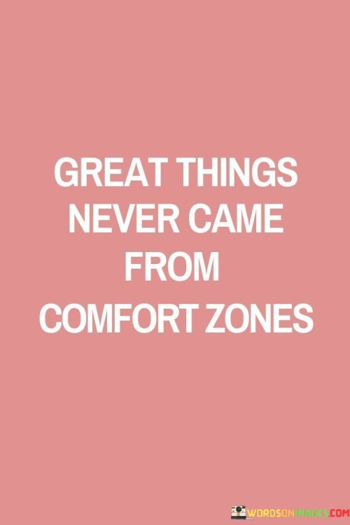 Great Things Never Came From Comfort Zones Quotes