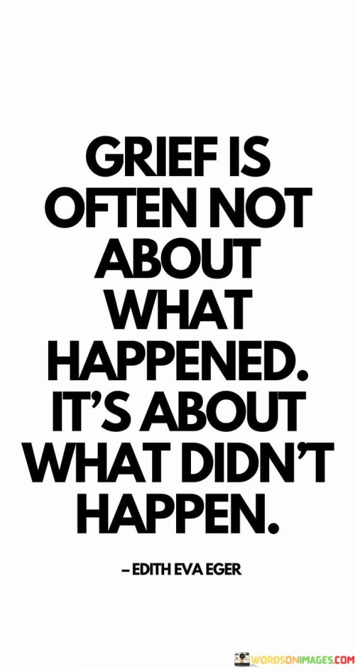 Grief Is Often Not About What Happened It's About What Didn't Happen Quotes