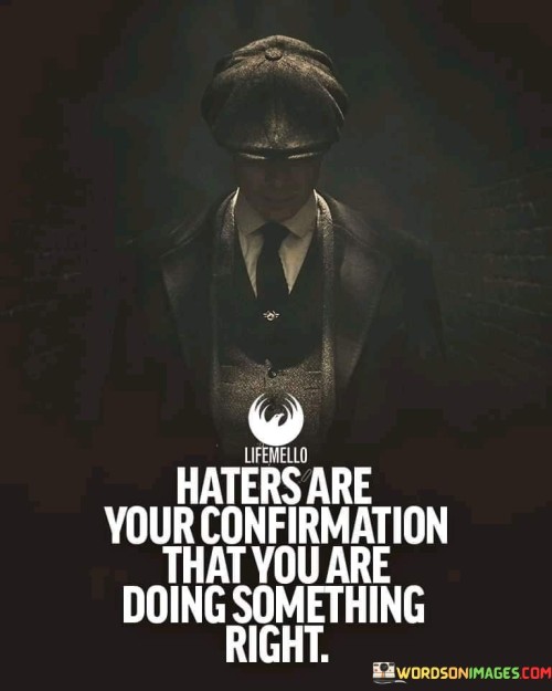Haters Are Your Confirmation That You Are Doing Something Right Quotes