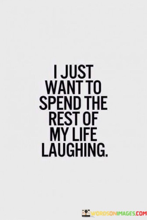 I-Just-Want-To-Spend-The-Rest-Of-My-Life-Laughing-Quotes.jpeg