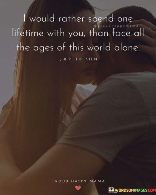 I-Would-Rather-Spend-One-Lifetime-With-You-Than-Face-All-The-Ages-Quotes.jpeg