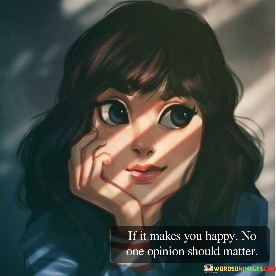 If It Makes You Happy No One Opinion Should Matter Quotes