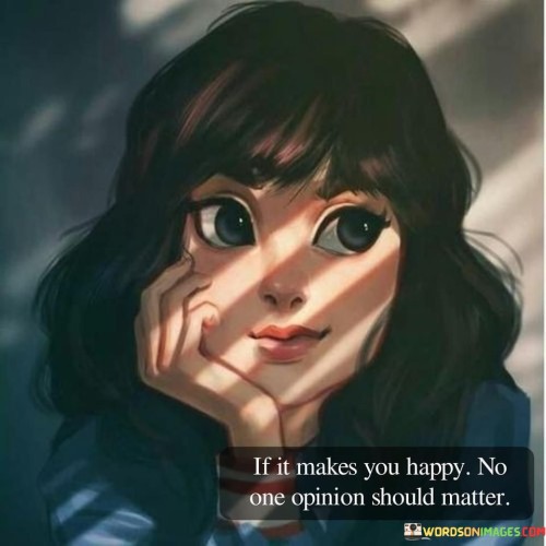 If It Makes You Happy No One Opinion Should Matter Quotes