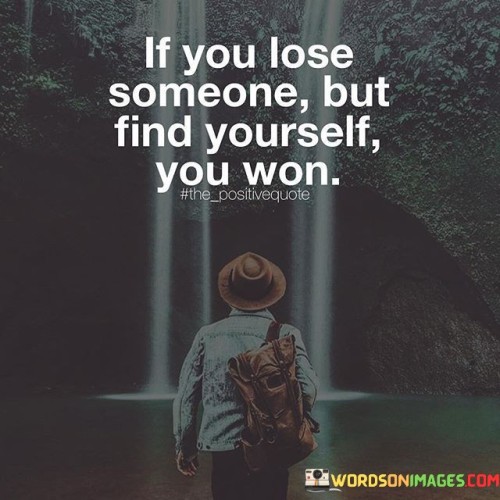 If-You-Lose-Someone-But-Find-Yourself-You-Won-Quotes.jpeg