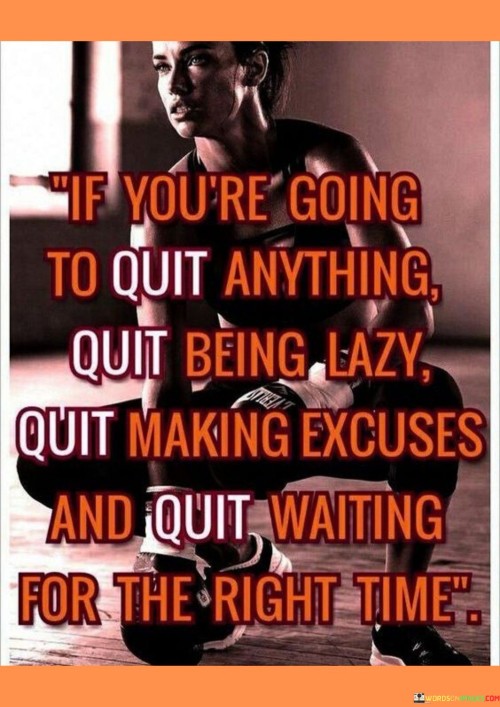 If-Youre-Going-To-Quit-Anything-Quit-Being-Lazy-Quit-Making-Quotes.jpeg