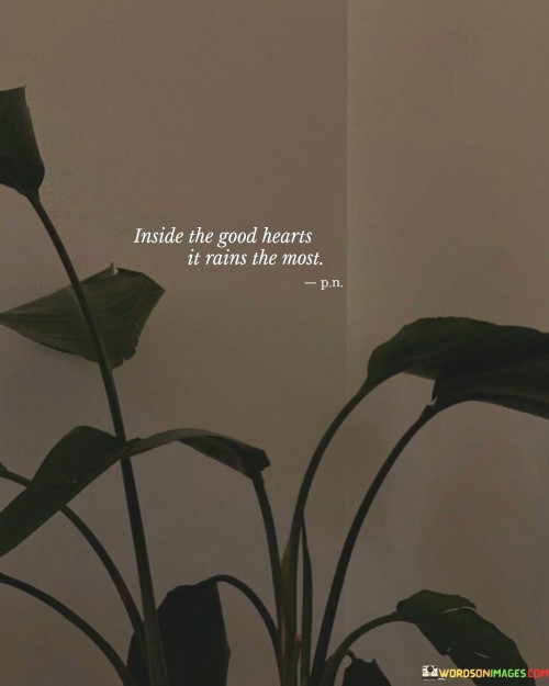 Inside-The-Good-Hearts-It-Rains-The-Most-Quotes.jpeg