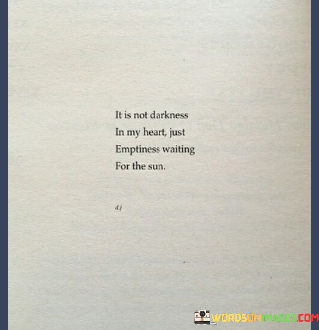 It Is Not Darkness In My Heart Just Emptiness Waiting For The Sun Quotes