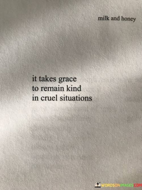 It-Takes-Grace-To-Remain-Kind-In-Cruel-Situation-Quotes.jpeg
