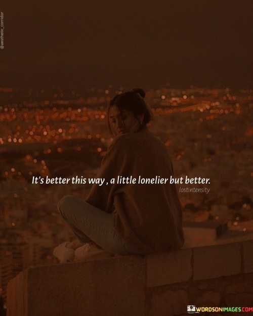 Its-Better-This-Way-A-Little-Lonelier-But-Better-Quotes.jpeg