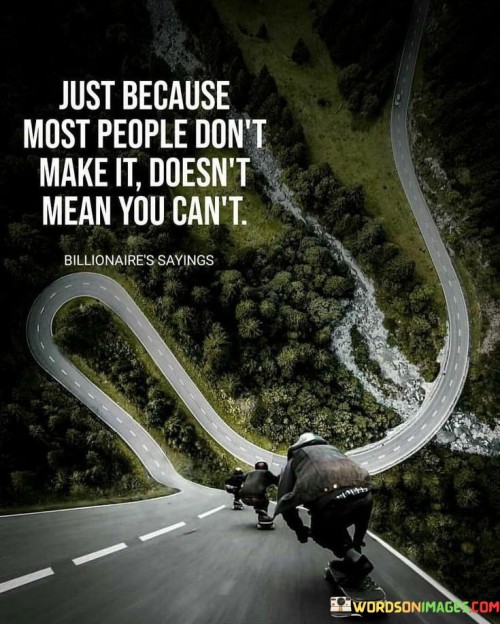 Just-Because-Most-People-Dont-Make-It-Doesnt-Mean-You-Cant-Quotes.jpeg