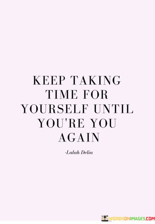 Keep-Taking-Time-For-Yourself-Until-Youre-You-Again-Quotes.jpeg