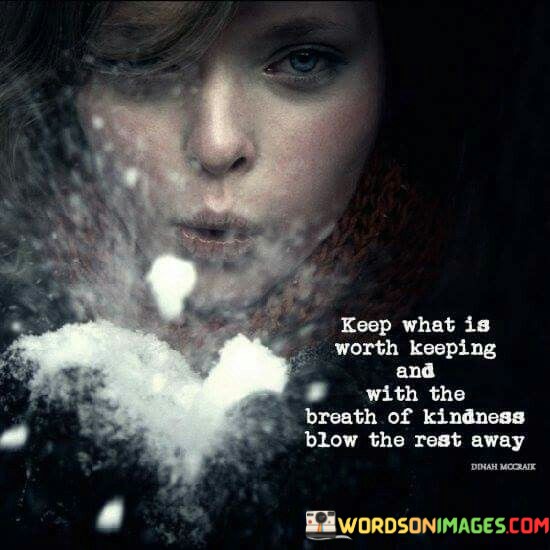 Keep What Is Worth Keeping And With The Breath Of Kindness Blow Quotes