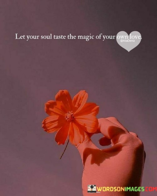 Let Your Soul Taste The Magic Of Your Own Love Quotes