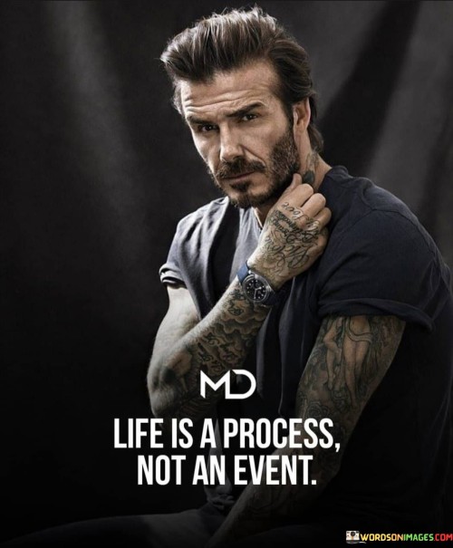 Life-Is-A-Process-Not-An-Event-Quotes.jpeg