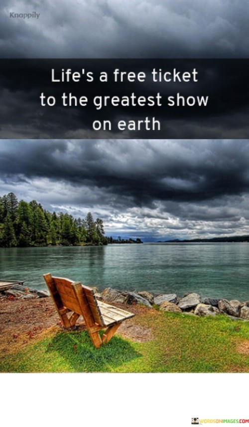 Lifes-A-Free-Ticket-To-The-Greatest-Show-On-Earth-Quotes.jpeg