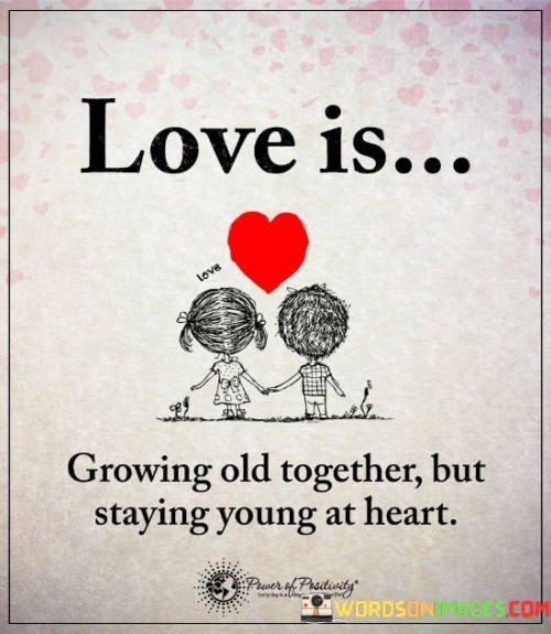 Love-Is-Growing-Old-Together-But-Staying-Young-At-Heart-Quotes.jpeg