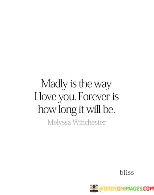 Madly-Is-The-Way-I-Love-You-Forever-Is-How-Long-It-Will-Be-Quotes.jpeg