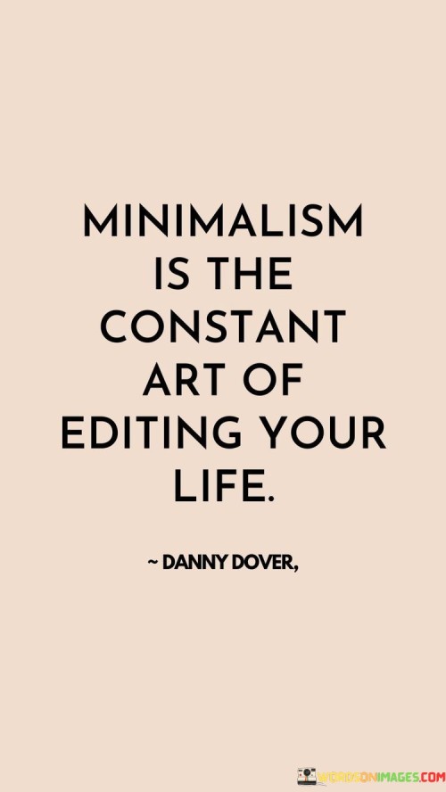 Minimalism-Is-The-Constant-Art-Of-Editing-Your-Life-Quotes.jpeg