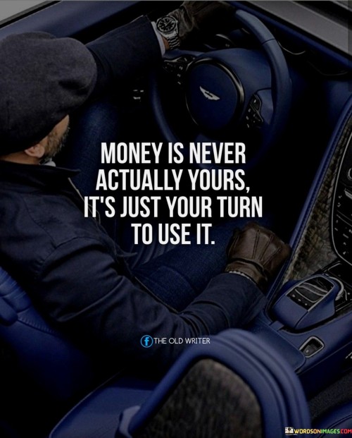 Money-Is-Never-Actually-Yours-Its-Just-Your-Turn-To-Use-It-Quotes16bb92dd498ed50f.jpeg