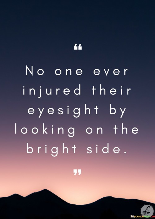 No-One-Ever-Injured-Their-Eyesight-By-Looking-On-The-Bright-Side-Quotes.jpeg