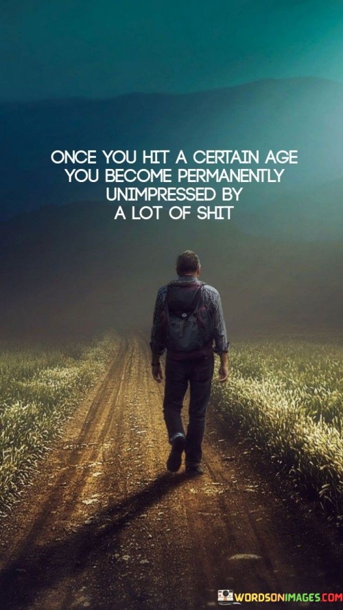 Once-You-Hit-A-Certain-Age-You-Become-Permanently-Unimpressed-Quotes.jpeg