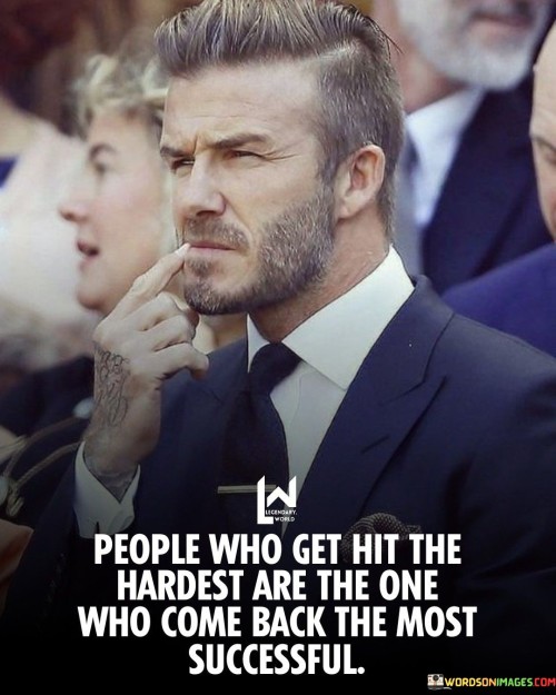 People Who Get Hit The Hardest Are The One Who Come Back The Most Quotes