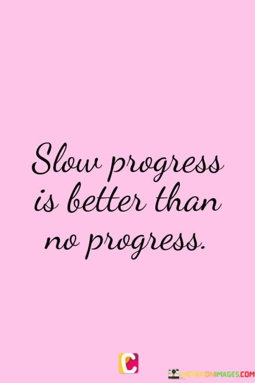 Slow-Progress-Is-Better-Than-No-Progress-Quotes.jpeg