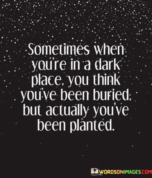Sometimes-When-Youre-In-A-Dark-Place-You-Think-Youve-Been-Quotes.jpeg