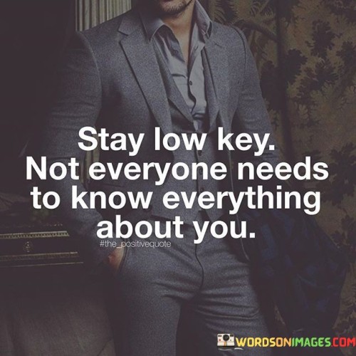 Stay-Low-Key-Not-Everyone-Needs-To-Know-Everything-About-You-Quotes.jpeg