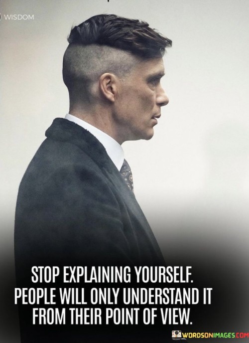 Stop-Explaining-Yourself-People-Will-Only-Understand-It-From-Their-Point-Quotes.jpeg