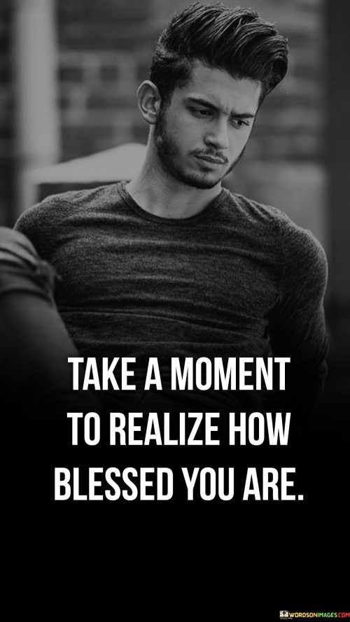 Take-A-Moment-To-Realize-How-Blessed-You-Are-Quotes.jpeg