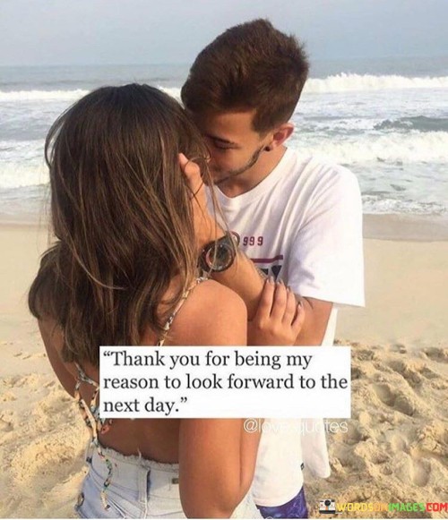 Thank-You-For-Being-My-Reason-To-Look-Forward-To-The-Next-Day-Quotes.jpeg