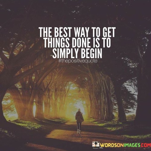 The-Best-Way-To-Get-Things-Done-Is-To-Simply-Begin-Quotes.jpeg