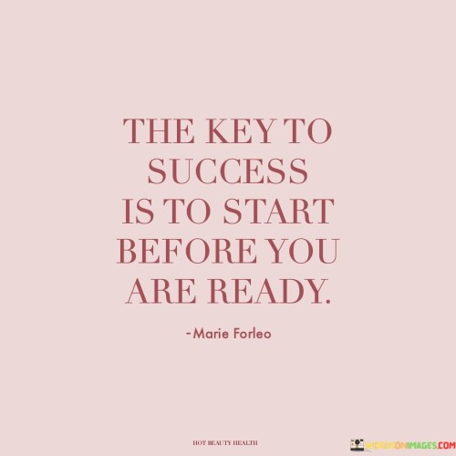 The-Key-To-Success-Is-To-Start-Before-You-Are-Ready-Quotes.jpeg