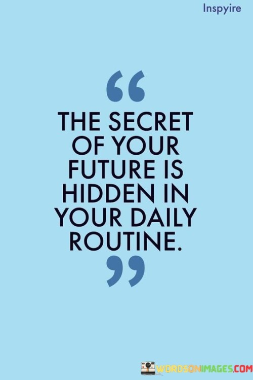 The-Secret-Of-Your-Future-Is-Hidden-In-Your-Daily-Routine-Quotes.jpeg