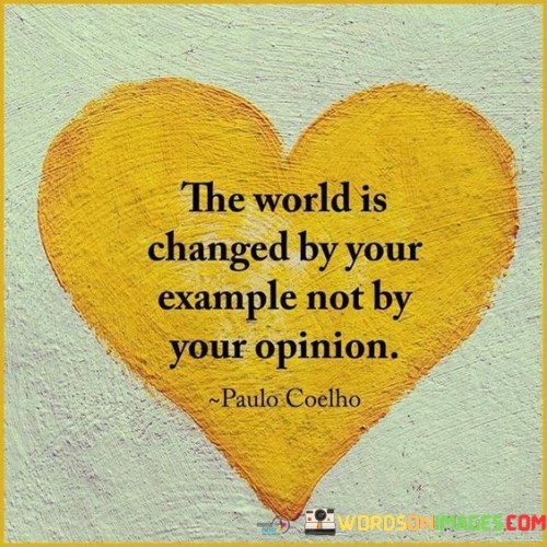 The-World-Is-Changed-By-Your-Example-Not-By-Your-Opinion-Quotes.jpeg