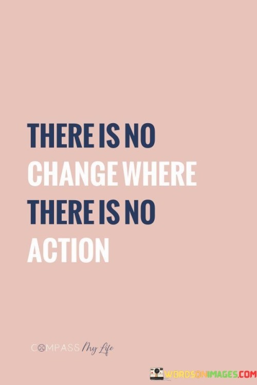 There-Is-No-Change-Where-There-Is-No-Action-Quotes.jpeg
