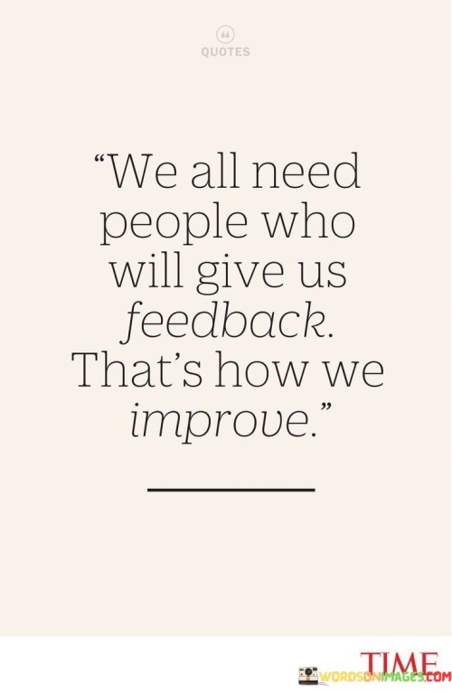 We-All-Need-People-Who-Will-Give-Us-Feedback-Quotes.jpeg