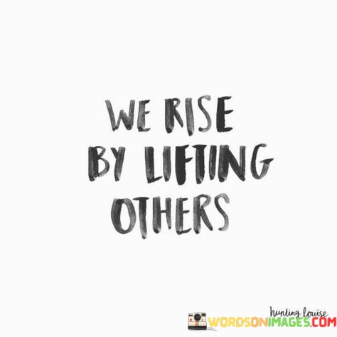 We-Rise-By-Lifting-Others-Quotes.jpeg