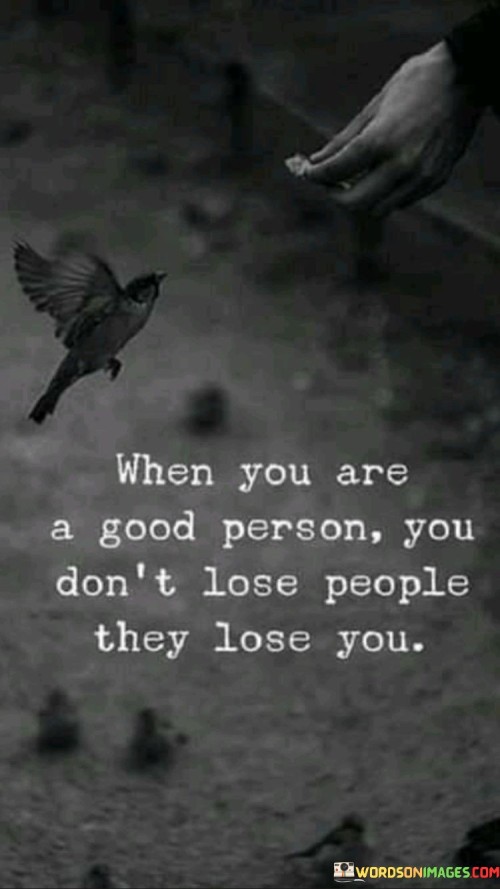 When-You-Are-A-Good-Person-You-Dont-Lose-People-They-Lose-You-Quotes.jpeg