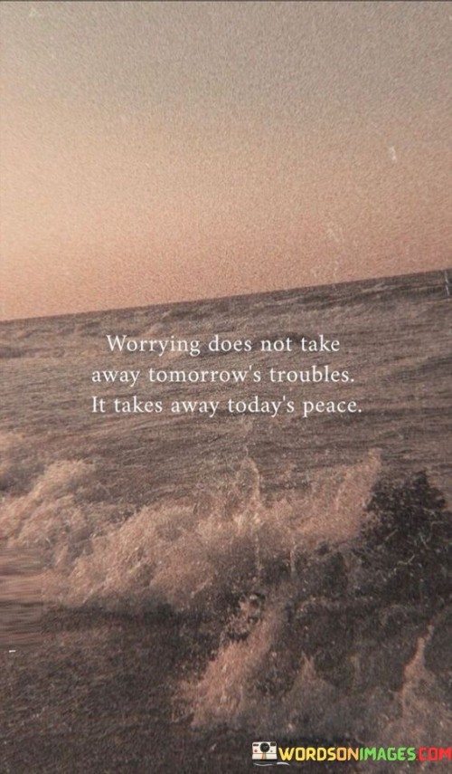 Worrying-Does-Not-Take-Away-Tomorrows-Troubles-It-Takes-Quotes.jpeg