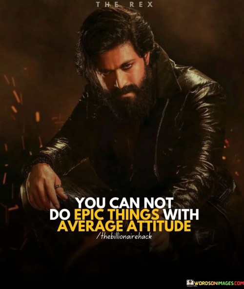 You-Can-Not-Do-Epic-Things-With-Average-Attitude-Quotes.jpeg
