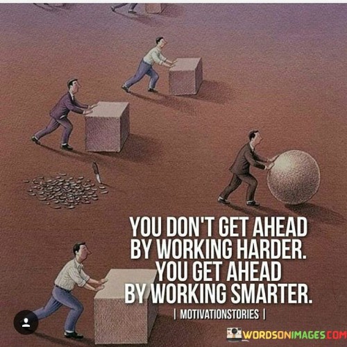 You-Dont-Get-Ahead-By-Working-Harder-You-Get-Ahead-By-Working-Quotes.jpeg