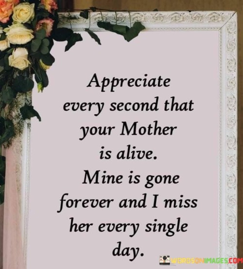 Appreciate-Every-Second-That-Your-Mother-Is-Alive-Mine-Quotes.jpeg