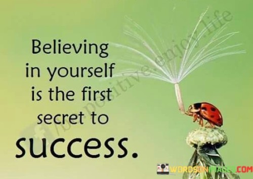 Believing In Yourself Is The First Secret To Success Quotes