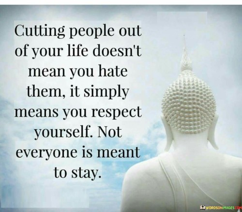 Cutting People Out Of Your Life Doesn't Mean You Hate Them Quotes