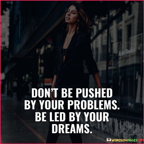 Dont-Be-Pushed-By-Your-Problems-Be-Led-By-Your-Quotes.jpeg