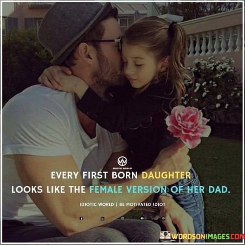 Every-First-Born-Daughter-Looks-Like-The-Female-Versions-Of-Her-Dad-Quotes.jpeg