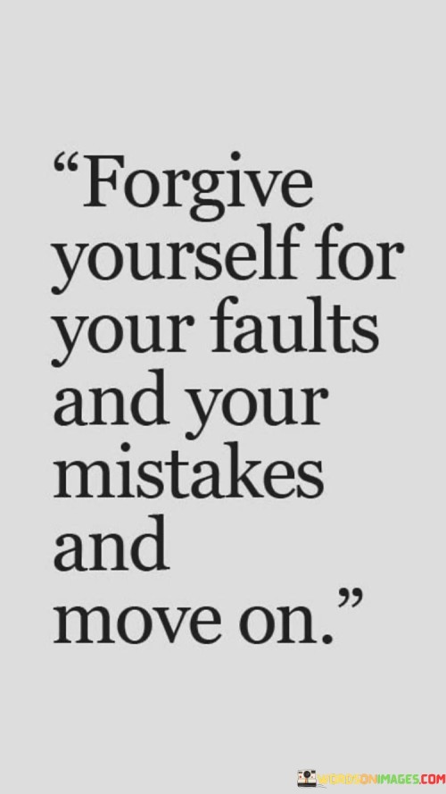 Forgive Yourself For Your Faults And Your Mistakes Quotes