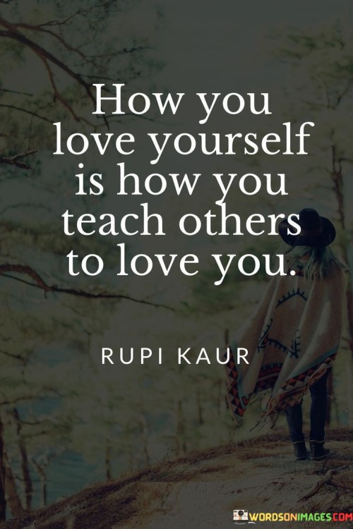 How You Love Yourself Is How You Teach Others To Love You Quotes